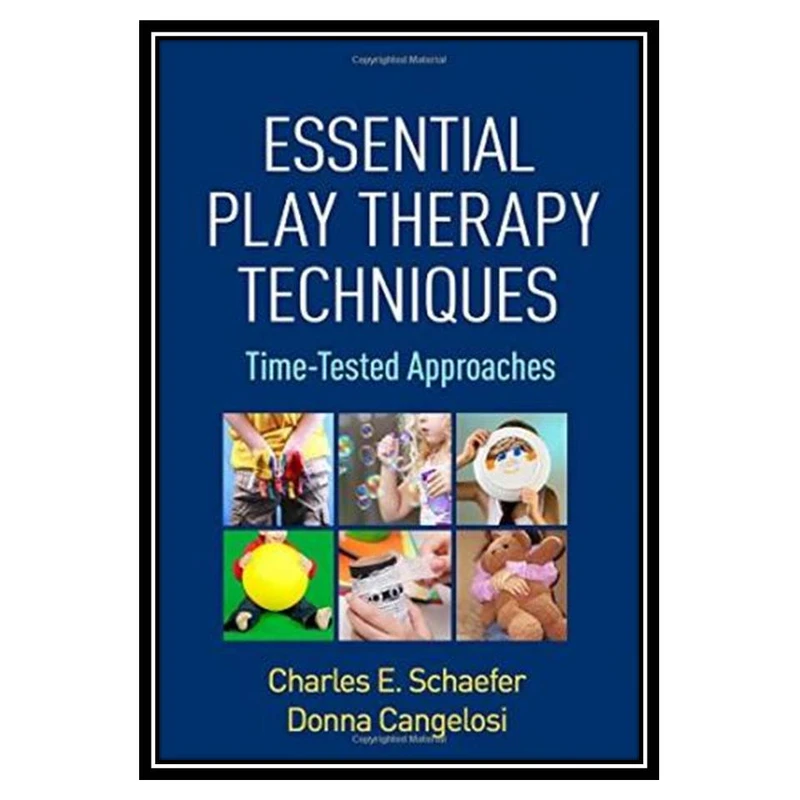 کتاب Essential Play Therapy Techniques: Time-Tested Approaches اثر جمعی از نویسندگان انتشارات مؤلفین طلایی
