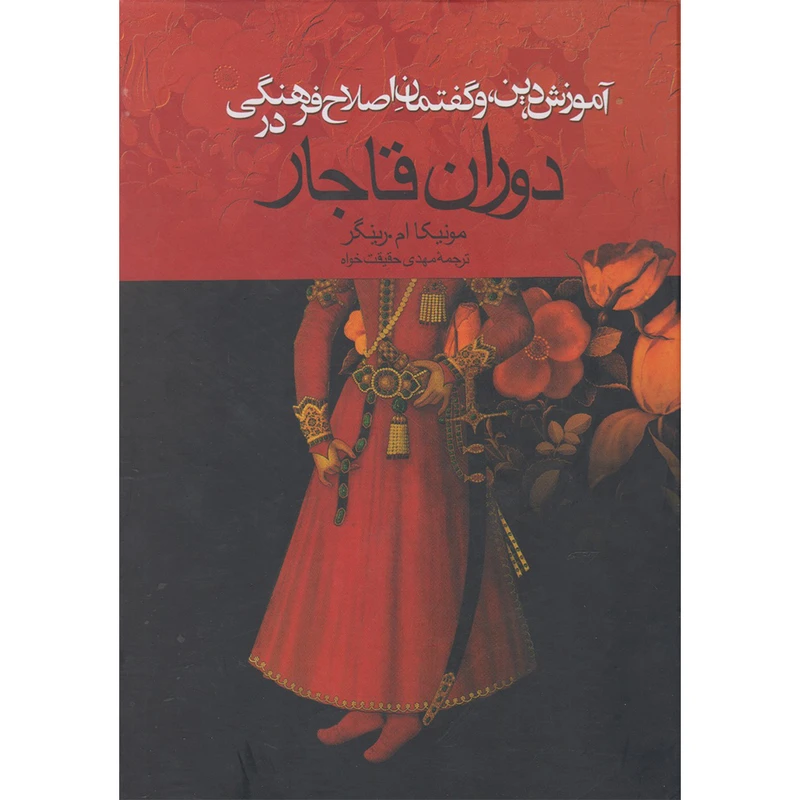 کتاب آموزش دین و گفتمان اصلاح فرهنگی در دوران قاجار اثر مونیکا ام رینگر نشر ققنوس