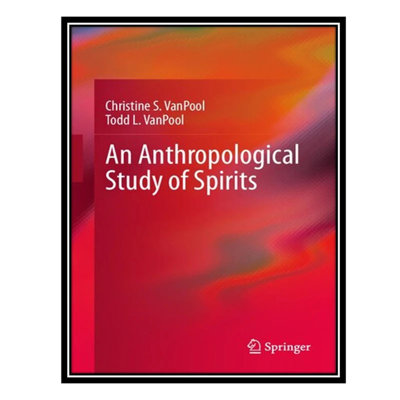 کتاب An Anthropological Study of Spirits اثر Christine S VanPool AND Todd L VanPool انتشارات مؤلفین طلایی