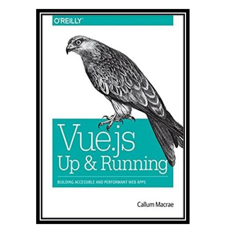 کتاب Vue.Js: Up and Running: Building Accessible and Performant Web Apps اثر Callum Macrae انتشارات مؤلفین طلایی