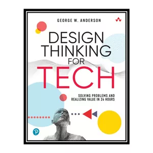 کتاب Design Thinking for Tech اثر George W. Anderson انتشارات مؤلفین طلایی