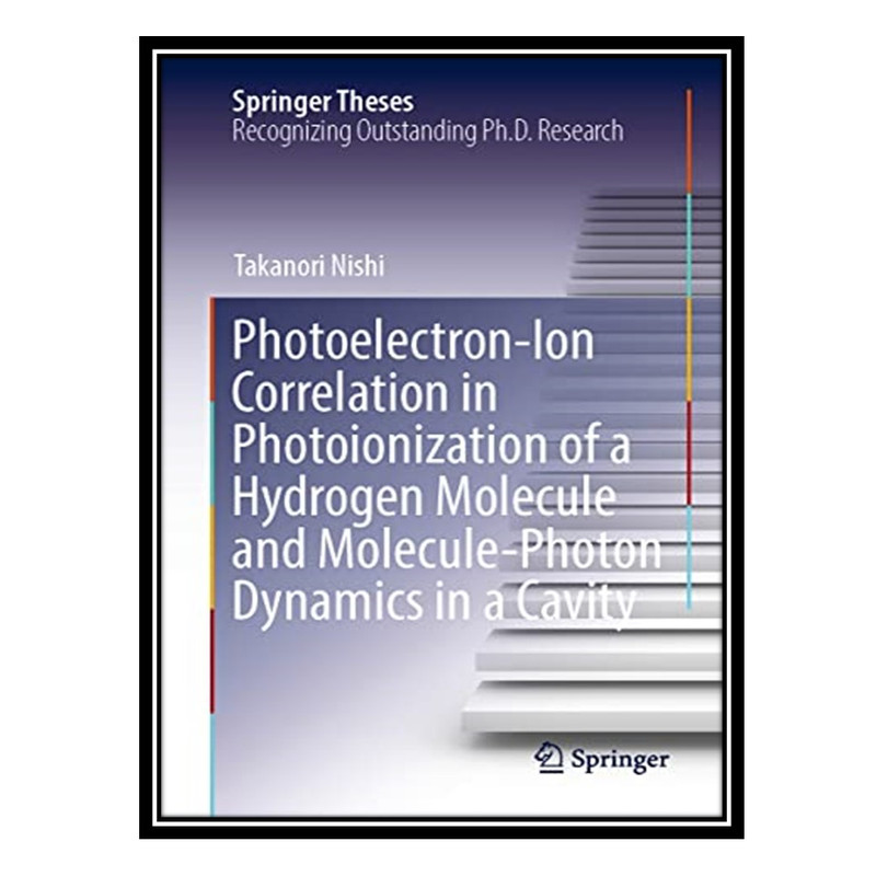 کتاب Photoelectron-Ion Correlation in Photoionization of a Hydrogen Molecule and Molecule-Photon Dynamics in a Cavity اثر Takanori Nishi انتشارات مؤلفین طلایی