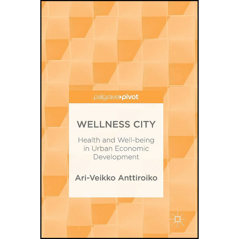 کتاب Wellness City اثر Ari-Veikko Anttiroiko انتشارات Palgrave Pivot