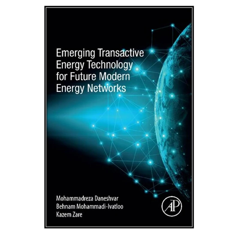 کتاب Emerging Transactive Energy Technology for Future Modern Energy Networks اثر جمعي از نويسندگان انتشارات مؤلفين طلايي