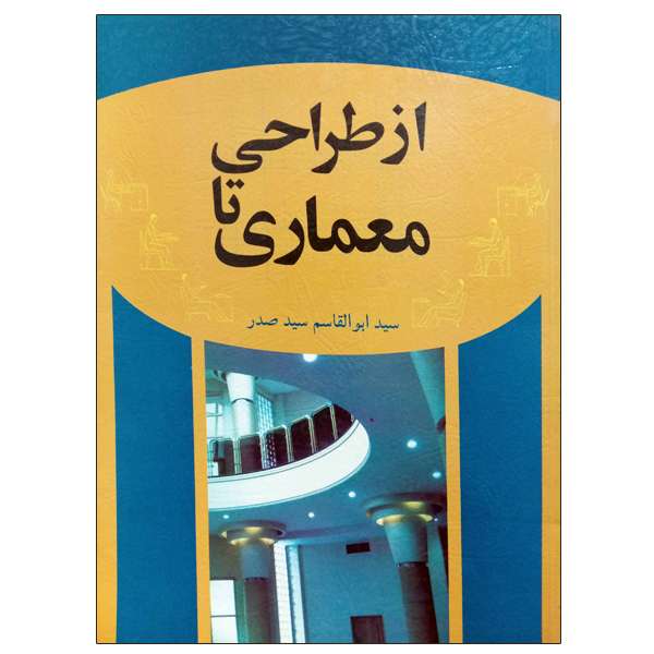 کتاب از طراحی تا معماری اثر سید ابوالقاسم سید صدر نشر دانشگاهی فرهمند