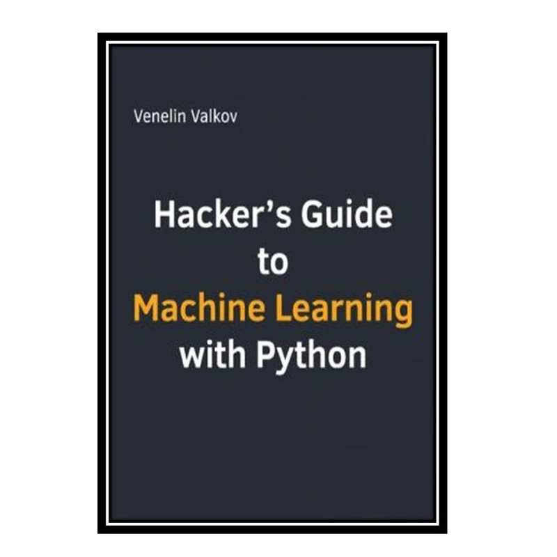کتاب Hackers guide to machine learning with python اثر Venelin Valkov انتشارات مؤلفین طلایی