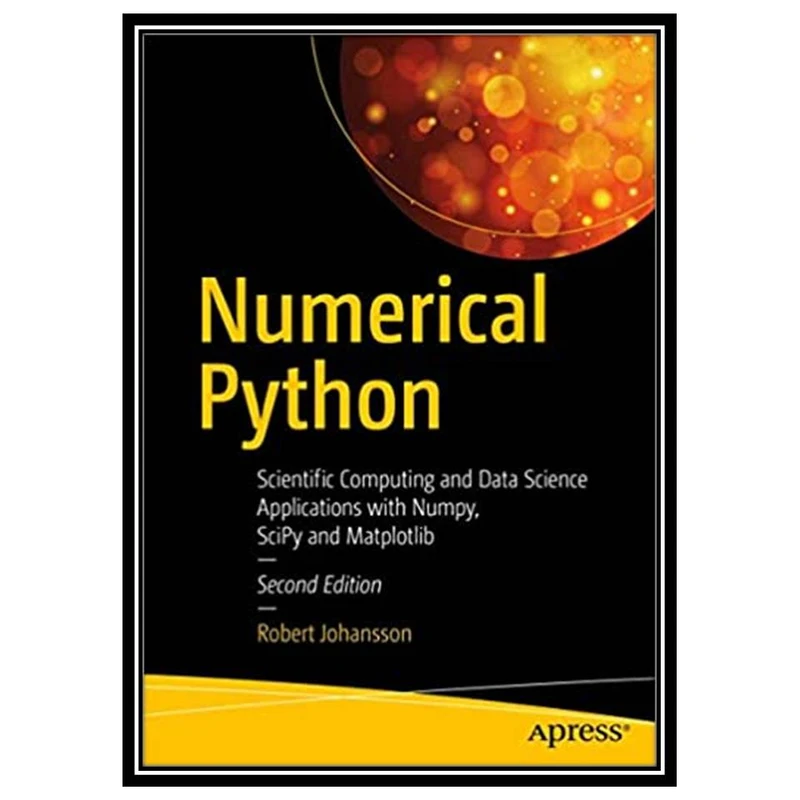 کتاب Numerical Python: Scientific Computing and Data Science Applications with Numpy, SciPy and Matplotlib اثر Robert Johansson انتشارات مؤلفین طلایی