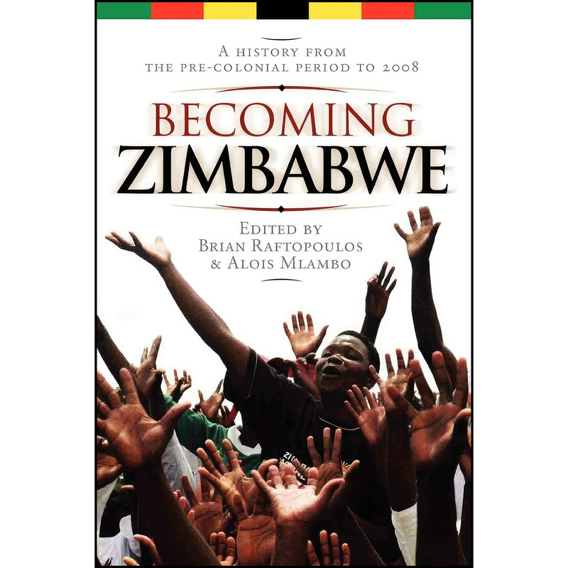 کتاب Becoming Zimbabwe. A History from the Pre-colonial Period to 2008 اثر Brian Raftopoulos and Alois Mlambo انتشارات Weaver Press
