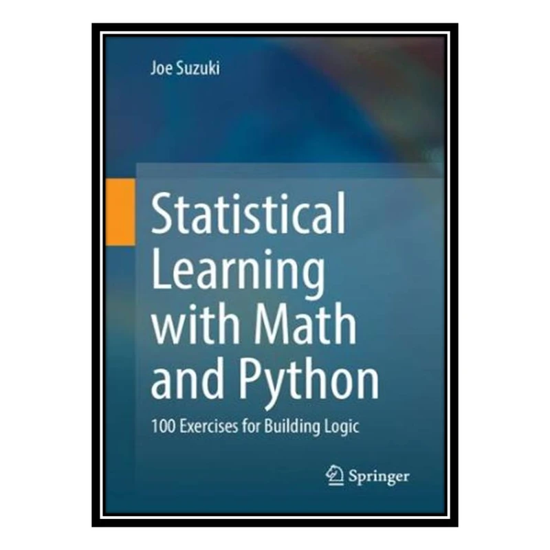 کتاب Statistical Learning with Math and Python: 100 Exercises for Building Logic اثر Joe Suzuki انتشارات مؤلفین طلایی