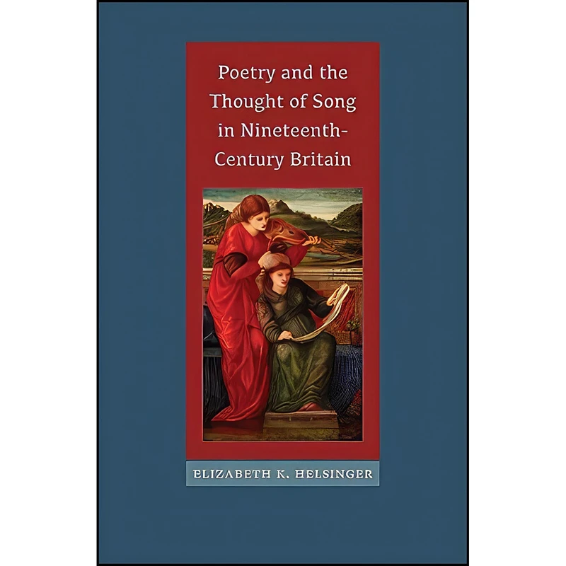 کتاب Poetry and the Thought of Song in Nineteenth-Century Britain  اثر Elizabeth K. Helsinger انتشارات University of Virginia Press
