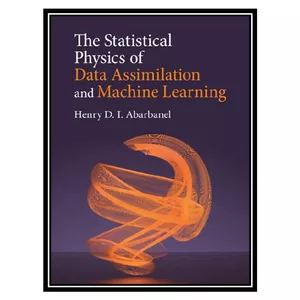 کتاب The Statistical Physics of Data Assimilation and Machine Learning اثر Henry D. I. Abarbanel انتشارات مؤلفین طلایی