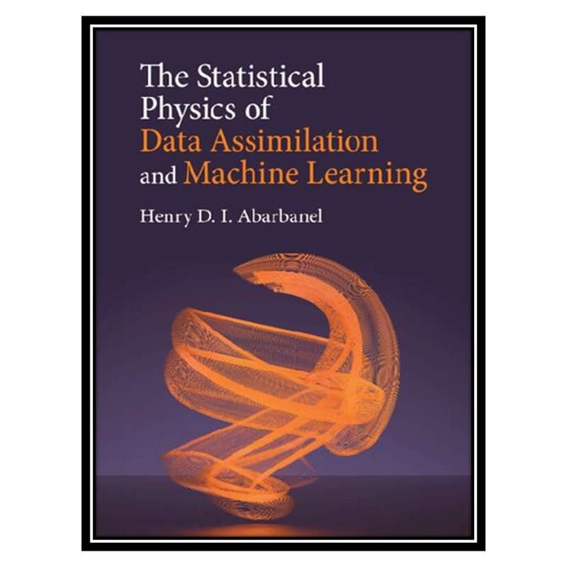 کتاب The Statistical Physics of Data Assimilation and Machine Learning اثر Henry D. I. Abarbanel انتشارات مؤلفین طلایی