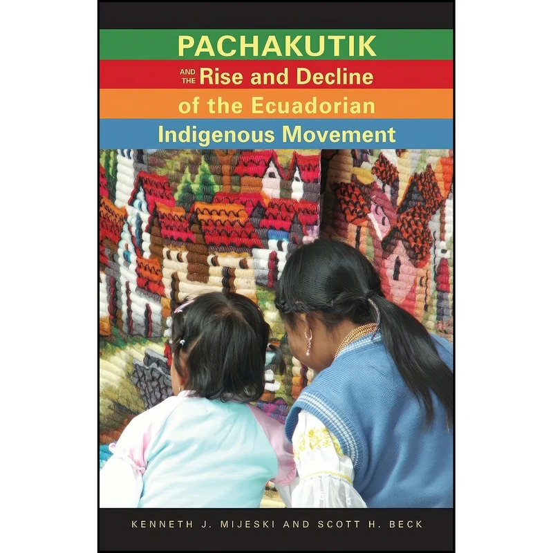 کتاب Pachakutik and the Rise and Decline of the Ecuadorian Indigenous Movement اثر جمعي از نويسندگان انتشارات Ohio University Press
