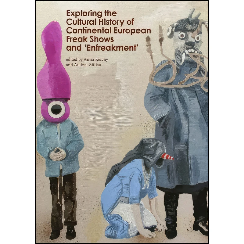کتاب Exploring the Cultural History of Continental European Freak Shows and 'enfreakment' اثر Anna Kerchy and Andrea Zittlau انتشارات Cambridge Scholars Publishing