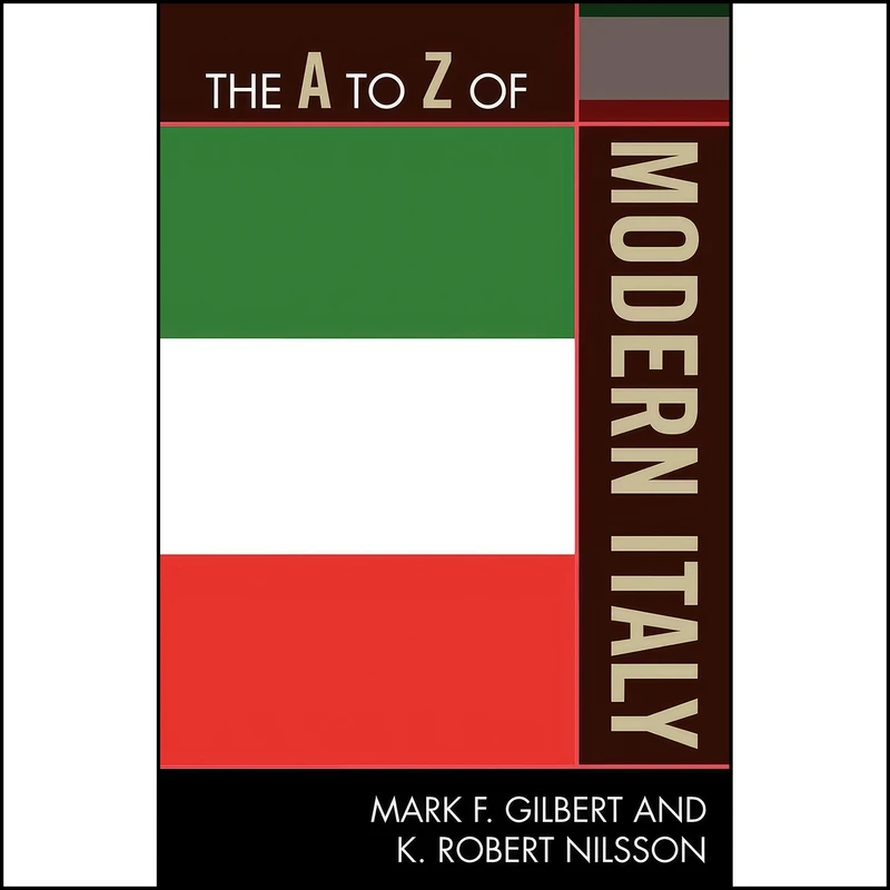 کتاب The A to Z of Modern Italy  اثر Mark Gilbert and Robert K. Nilsson انتشارات Scarecrow Press
