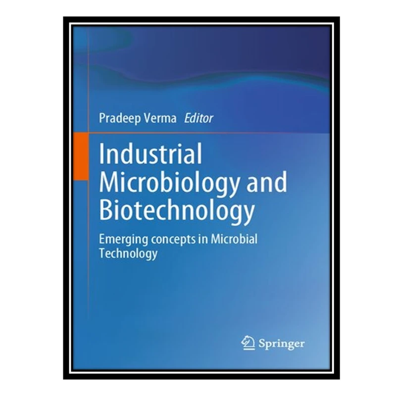 کتاب Industrial Microbiology and Biotechnology: Emerging concepts in Microbial Technology اثر Pradeep Verma انتشارات مؤلفین طلایی