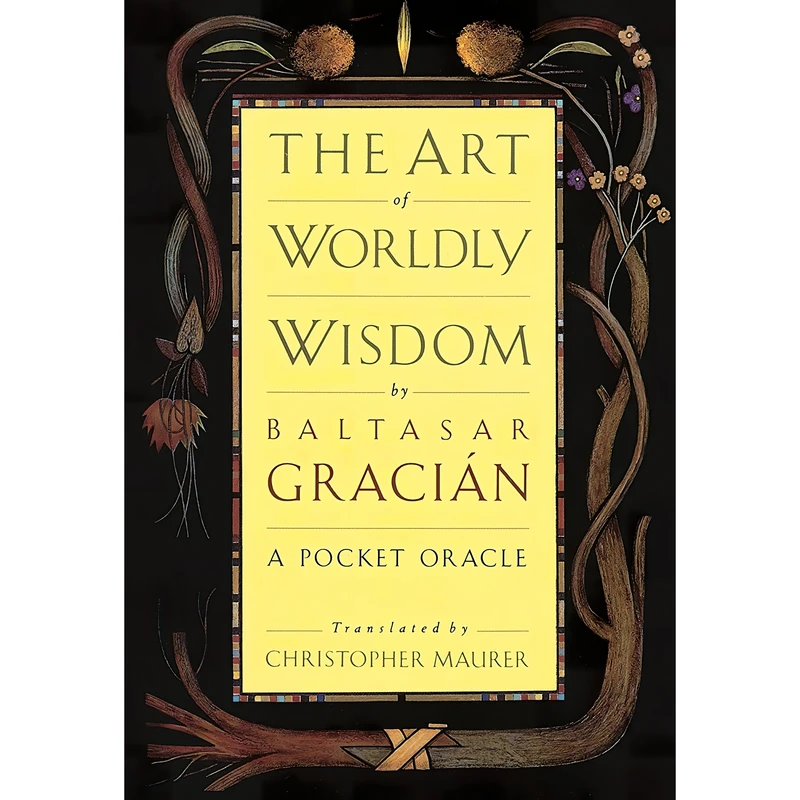 کتاب The Art of Worldly Wisdom اثر Baltasar Gracian and Christopher Maurer انتشارات Doubleday