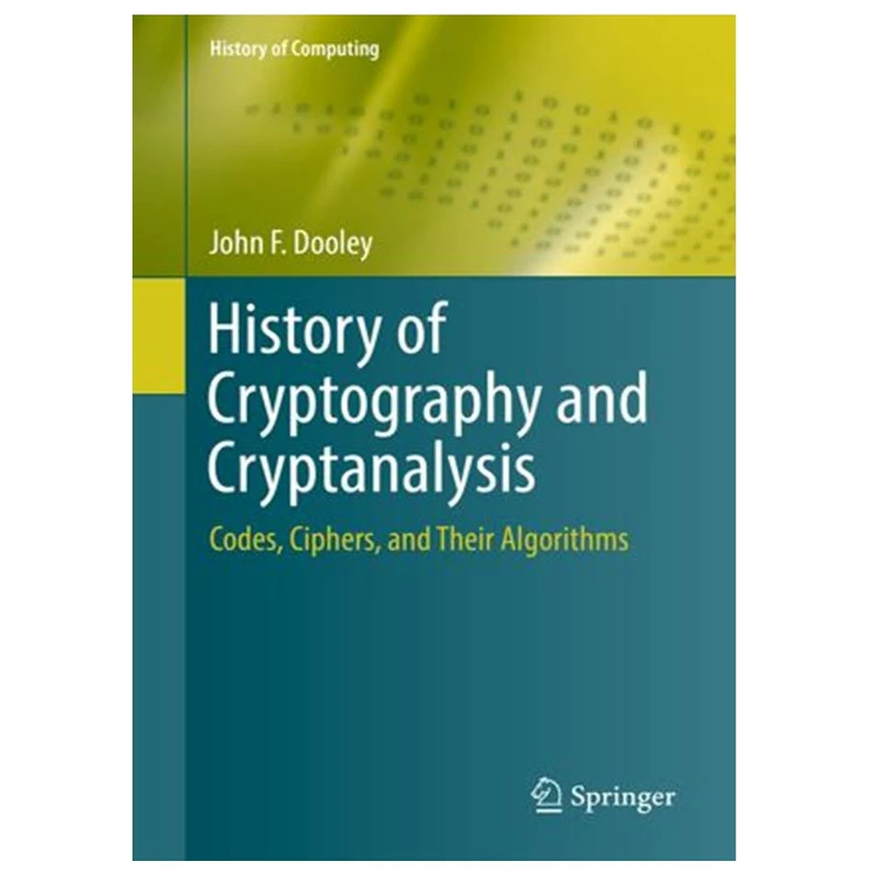 کتاب History of Cryptography and Cryptanalysis: Codes, Ciphers, and Their Algorithms اثر John F. Dooley انتشارات مؤلفین طلایی