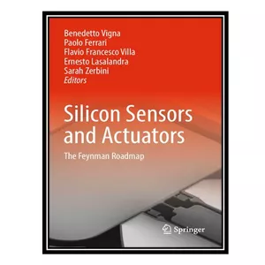 کتاب Silicon Sensors and Actuators: The Feynman Roadmap اثر جمعی از نویسندگان انتشارات مؤلفین طلایی
