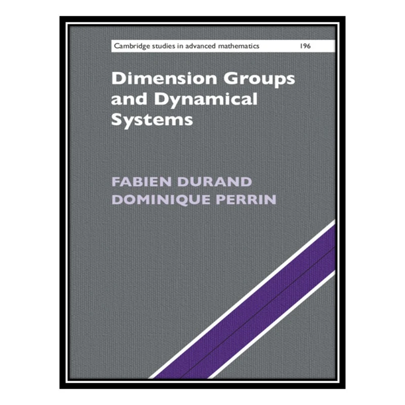 کتاب Dimension Groups and Dynamical Systems: Substitutions, Bratteli Diagrams and Cantor Systems اثر Fabien Durand and Dominique Perrin انتشارات مؤلفین طلایی
