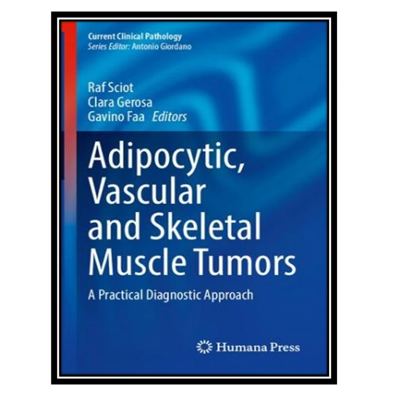 کتاب Adipocytic, Vascular and Skeletal Muscle Tumors: A Practical Diagnostic Approach اثر جمعی از نویسندگان انتشارات مؤلفین طلایی