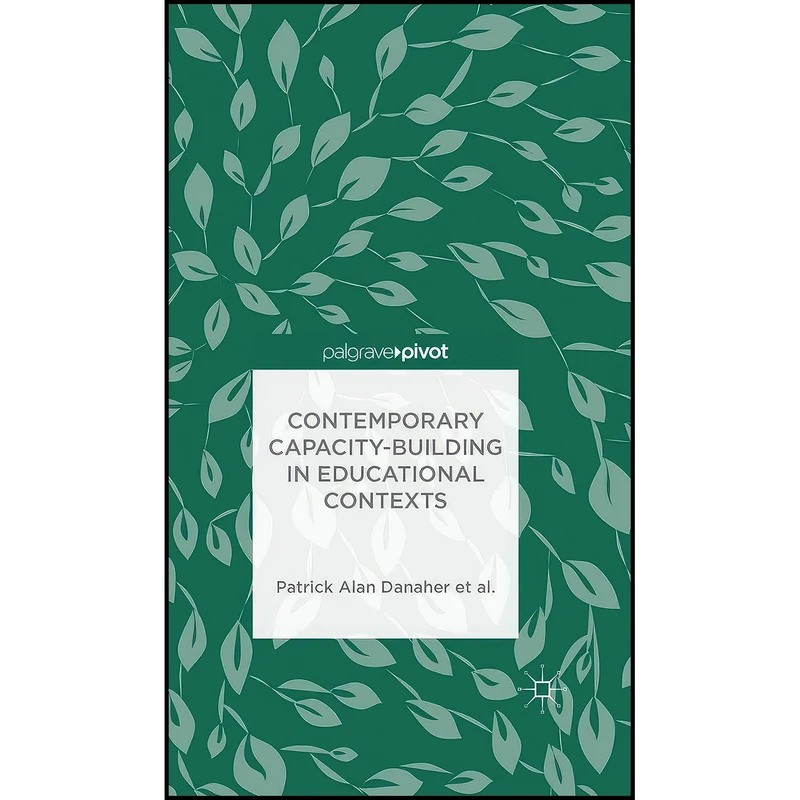کتاب Contemporary Capacity-Building in Educational Contexts اثر جمعي از نويسندگان انتشارات Palgrave Pivot