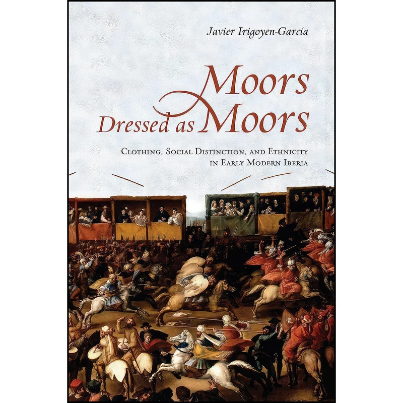 کتاب Moors Dressed as Moors اثر Javier Irigoyen-Garcia انتشارات University of Toronto Press