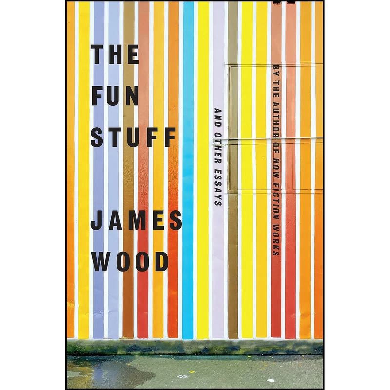 کتاب The Fun Stuff اثر James Wood انتشارات Farrar, Straus and Giroux