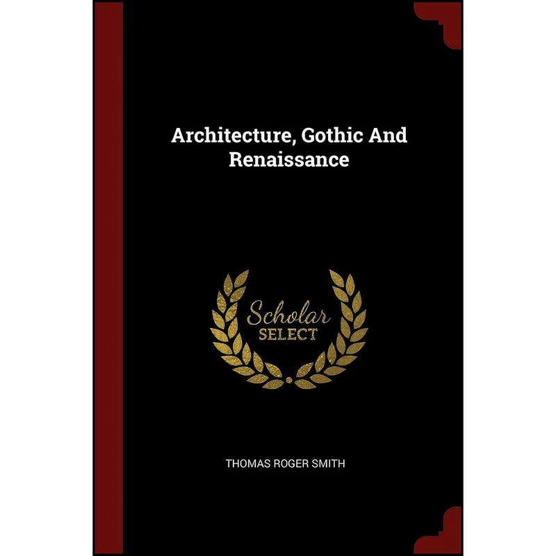 کتاب Architecture, Gothic And Renaissance اثر T. Roger Smith انتشارات Andesite Press