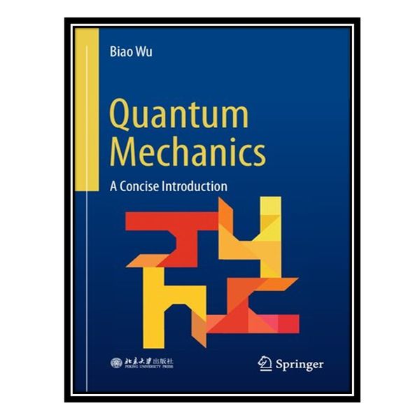 کتاب Quantum Mechanics: A Concise Introduction اثر Biao Wu انتشارات مؤلفین طلایی