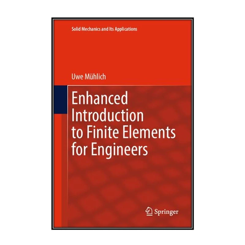 کتاب Enhanced Introduction to Finite Elements for Engineers اثر Uwe Mühlich انتشارات مؤلفين طلايي