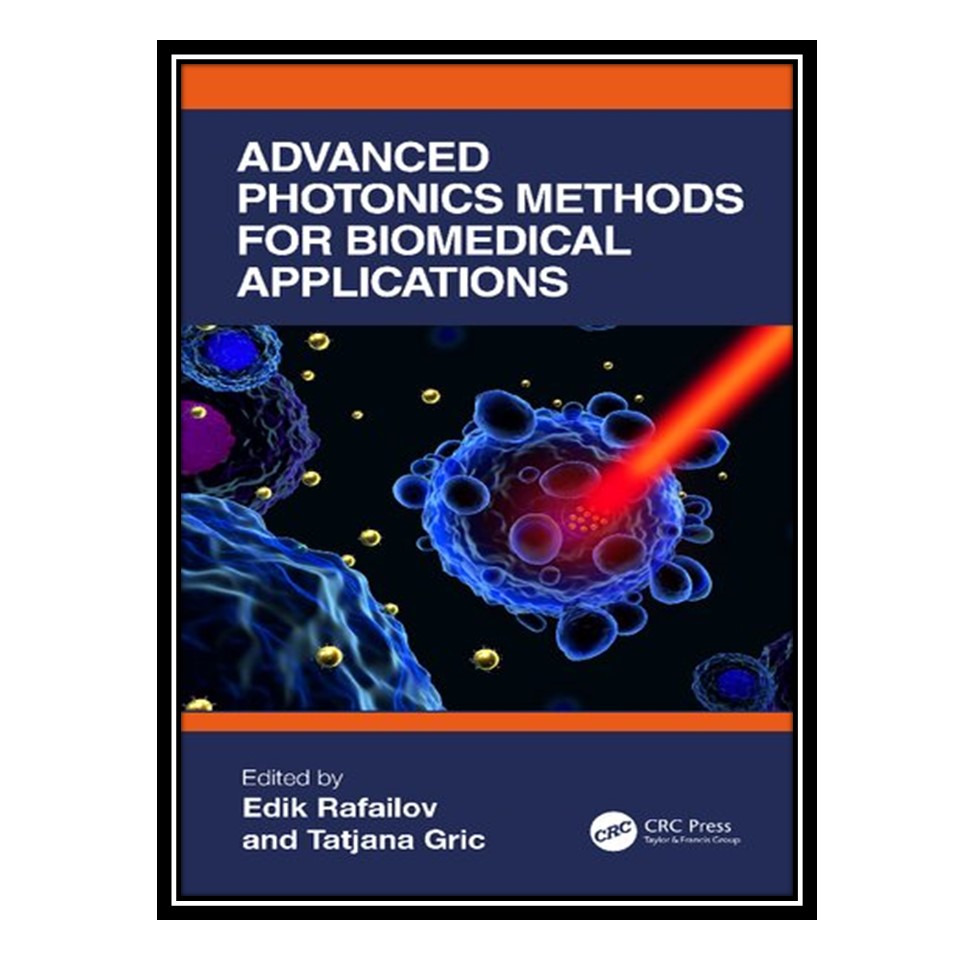 کتاب Advanced Photonics Methods for Biomedical Applications اثر Edik Rafailov AND Tatjana Grić انتشارات مؤلفین طلایی