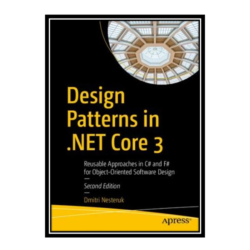 کتاب 	 Design Patterns in .NET Core 3: Reusable Approaches in C# and F# for Object-Oriented Software Design اثر Dmitri Nesteruk انتشارات مؤلفین طلایی