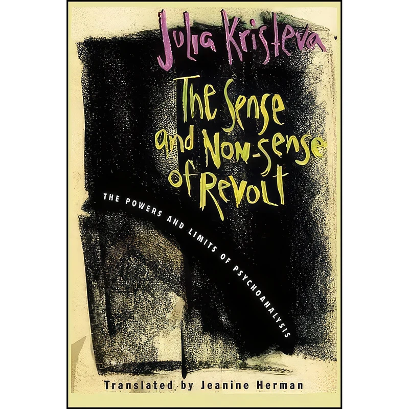 کتاب The Sense and Non-Sense of Revolt اثر Julia Kristeva and Jeanine Herman انتشارات Columbia University Press