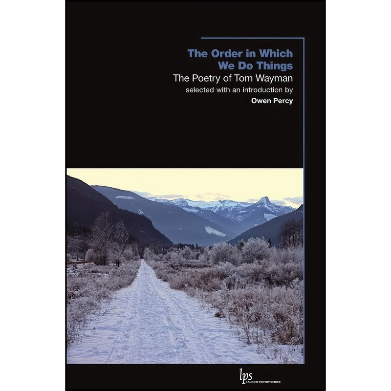 کتاب The Order in Which We Do Things اثر Tom Wayman and Owen Percy انتشارات Wilfrid Laurier University Press
