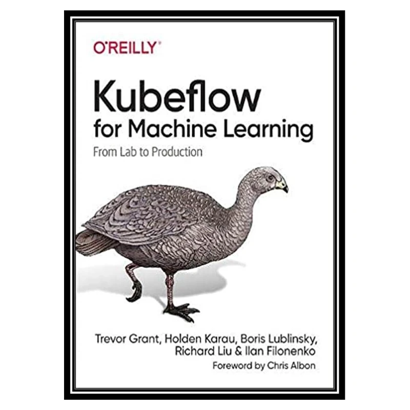 کتاب Kubeflow for Machine Learning اثر جمعی از نویسندگان انتشارات مؤلفین طلایی