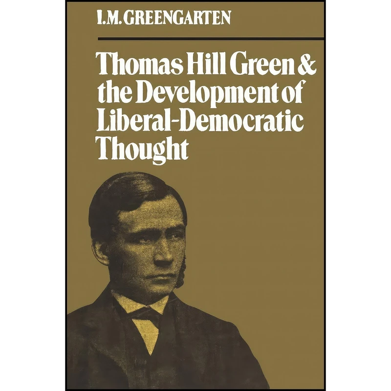 کتاب Thomas Hill Green and the Development of Liberal-Democratic Thought اثر I. M. Greengarten انتشارات University of Toronto Press, Scholarly Publishing