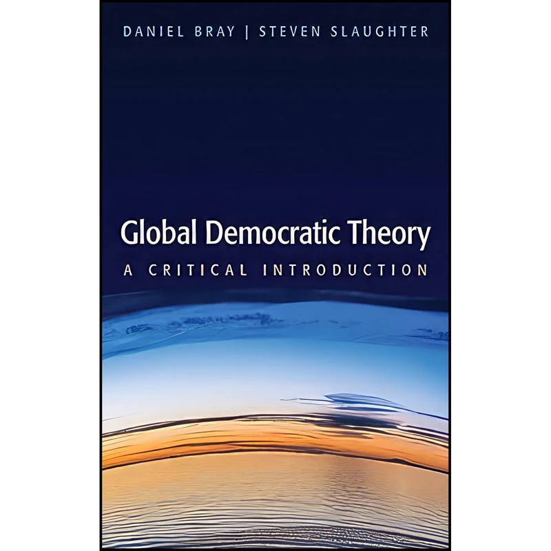 کتاب Global Democratic Theory اثر Daniel Bray and Steven Slaughter انتشارات Polity