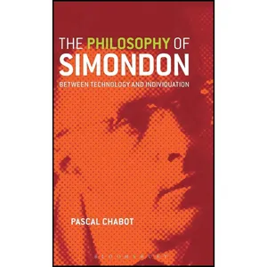 کتاب The Philosophy of Simondon اثر جمعی از نویسندگان انتشارات Bloomsbury Academic