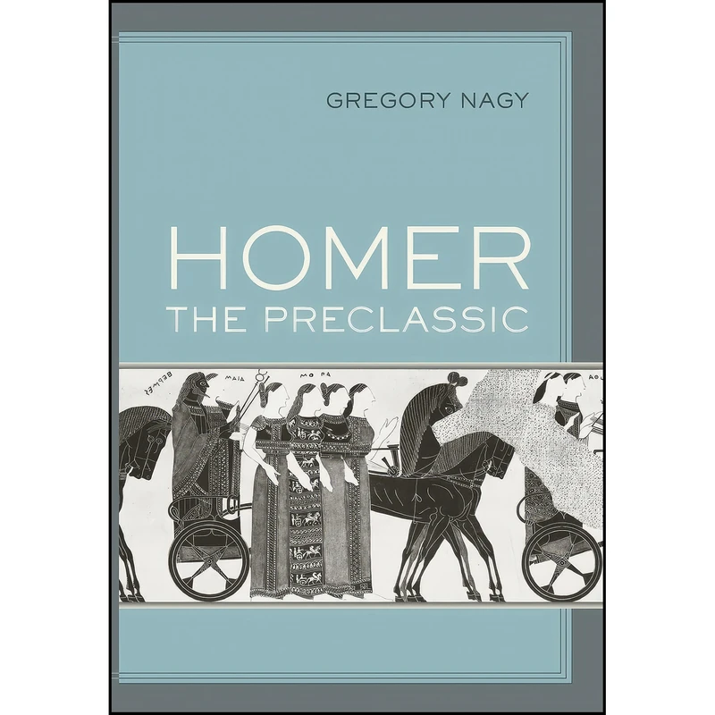 کتاب Homer the Preclassic  اثر Gregory Nagy انتشارات University of California Press