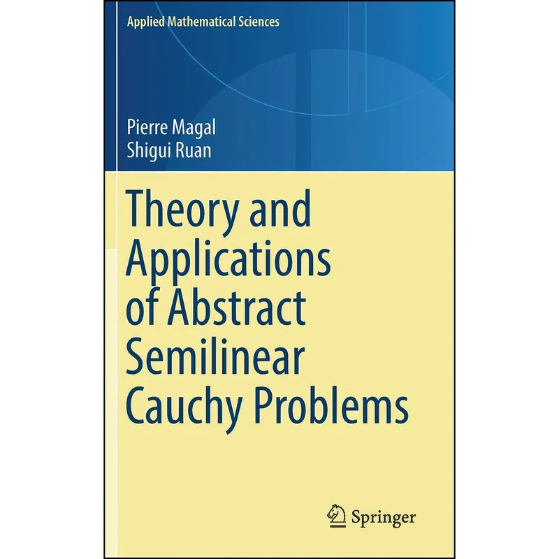 کتاب Theory and Applications of Abstract Semilinear Cauchy Problems  اثر Pierre Magal and Shigui Ruan انتشارات Springer
