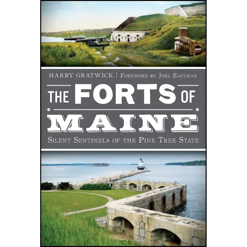 کتاب The Forts of Maine اثر Harry Gratwick and Joel Eastman انتشارات The History Press