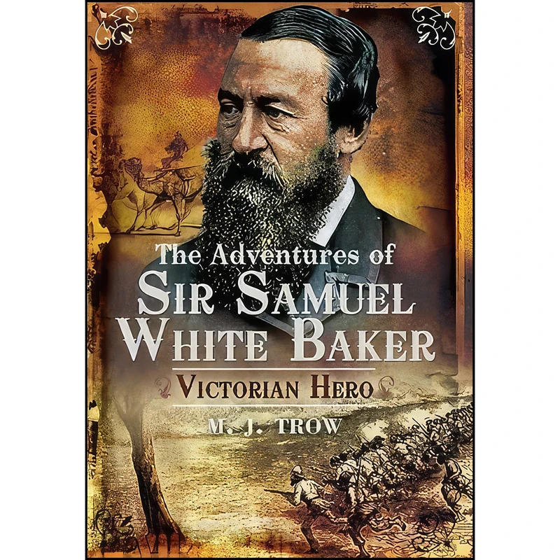 کتاب The Adventures of Sir Samuel White Baker اثر M. J. Trow انتشارات Pen and Sword History