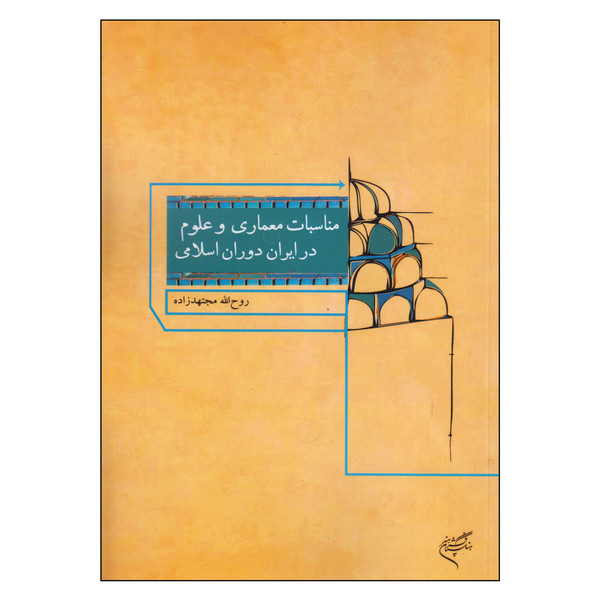 کتاب مناسبات معماری و علوم در ایران دوران اسلامی اثر روح الله مجتهدزاده نشر فرهنگستان هنر