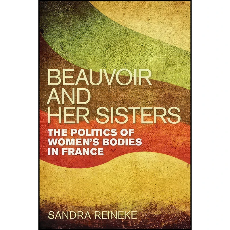 کتاب Beauvoir and Her Sisters اثر Sandra Reineke انتشارات University of Illinois Press