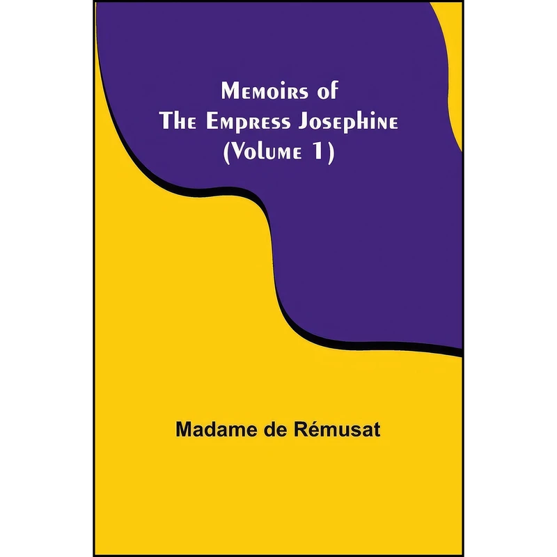 کتاب Memoirs of the Empress Josephine اثر Madame de Rémusat انتشارات Alpha Edition