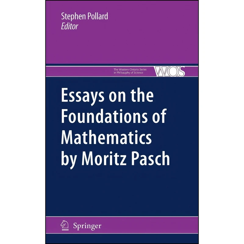 کتاب Essays on the Foundations of Mathematics by Moritz Pasch اثر Moritz Pasch and Stephen Pollard انتشارات Springer