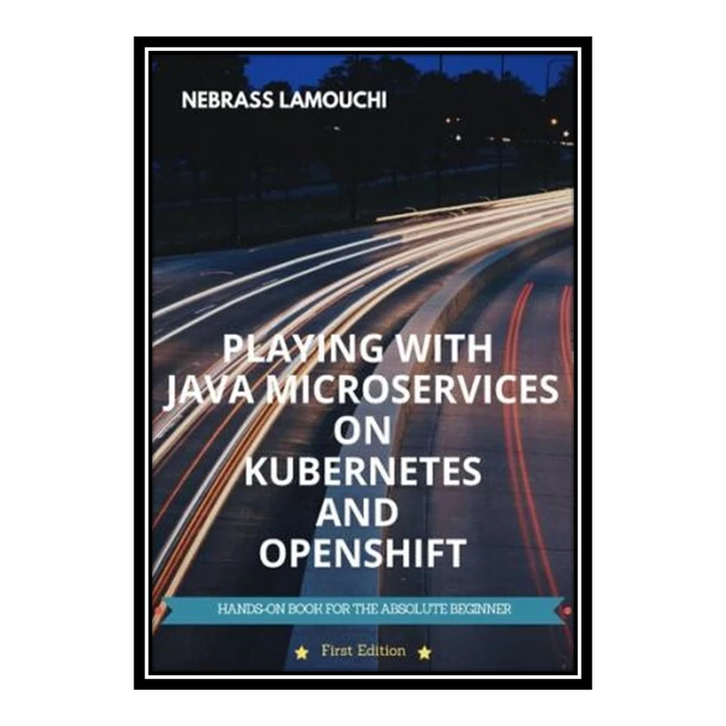 کتاب 	 Playing with Java Microservices on Kubernetes and OpenShift اثر Nebrass Lamouchi انتشارات مؤلفین طلایی