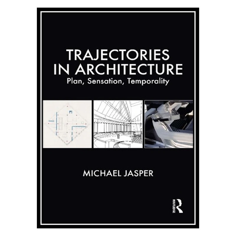 کتاب Trajectories in Architecture: Plan, Sensation, Temporality اثر Michael Jasper انتشارات مؤلفین طلایی
