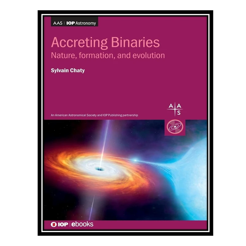 کتاب Accreting Binaries: Nature, formation and evolution اثر Sylvain Chaty انتشارات مؤلفین طلایی